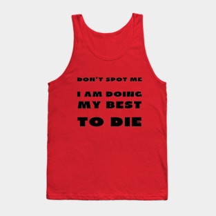 Don't spot me i'm doing my best to die Tank Top